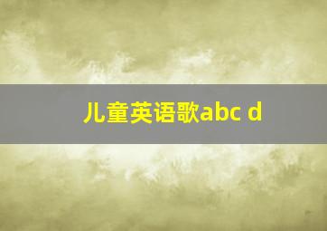 儿童英语歌abc d